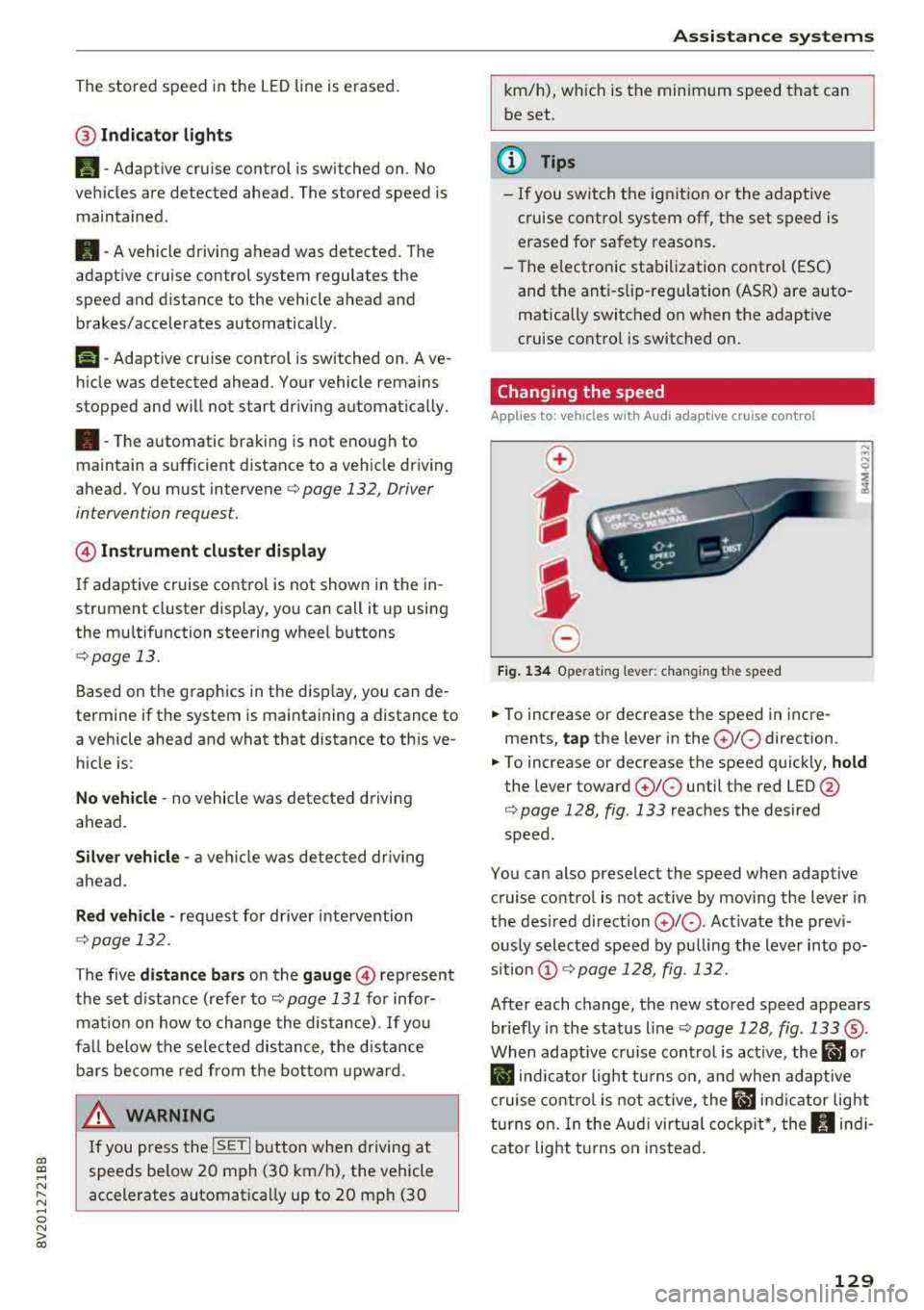 AUDI A3 SEDAN 2017 Owners Manual a, a, ..... N
" N ..... 0 N > 00
The stored speed in the LED line is erased.
@ Indicator lights
It -Adaptive cruise control is switched on. No
vehicles are detected ahead. The stored AUDI A3 SEDAN 2017 Owners Manual a, a, ..... N
" N ..... 0 N > 00
The stored speed in the LED line is erased.
@ Indicator lights
It -Adaptive cruise control is switched on. No
vehicles are detected ahead. The stored
