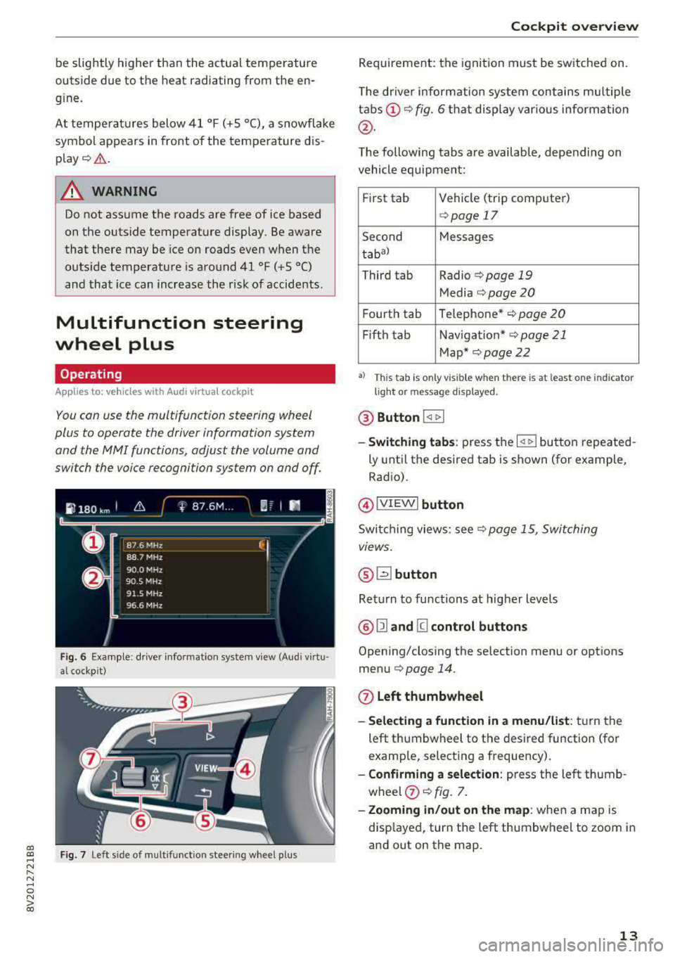 AUDI A3 SEDAN 2017 User Guide a, co .... N 
" N .... 0 N > 00 
be  slightly  higher  than  the  actual  temperature 
outside  due  to  the  heat radiating  from  the  en­
g ine. 
At  temperatures  below  41  °F (+5  °C), a snow