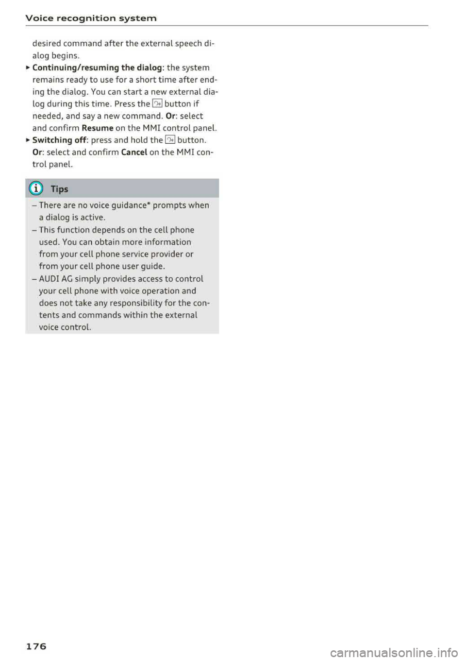 AUDI A3 SEDAN 2017 Owners Manual Voice recognition system
desired command after the external speech diÂ
alog begins.
~ Continuing/resuming the dialog: the system
remains ready to use for a short time after en AUDI A3 SEDAN 2017 Owners Manual Voice recognition system
desired command after the external speech diÂ
alog begins.
~ Continuing/resuming the dialog: the system
remains ready to use for a short time after en