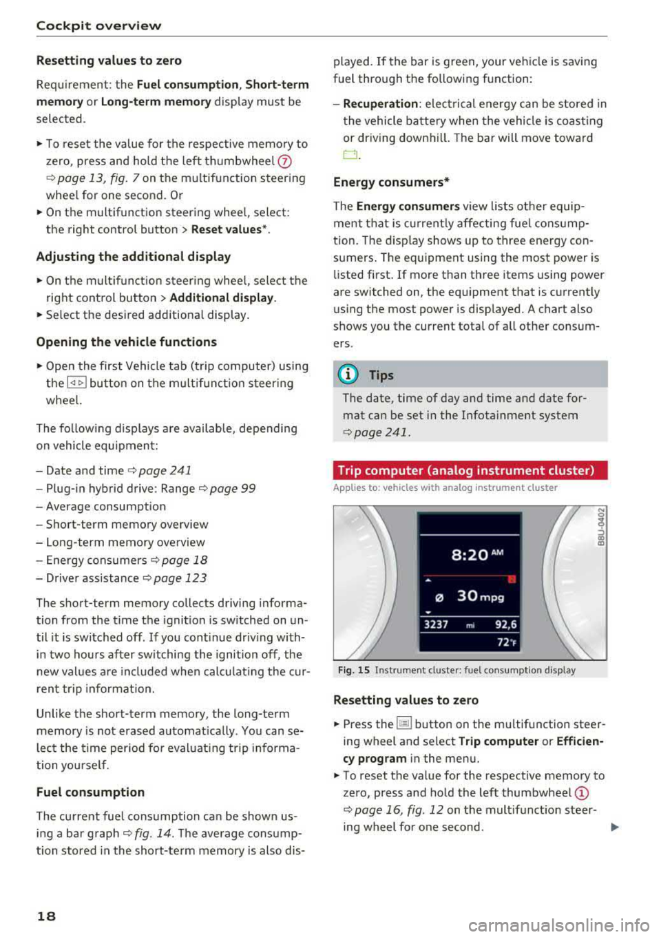 AUDI A3 SEDAN 2017 User Guide Cockpit over view 
Resetting  values  to  zero 
Req uirement:  the Fuel  consumption , Short- term 
m emor y or  Long-term  memo ry 
display  must  be 
selected . 
~ To  reset  the  value  for  the  r