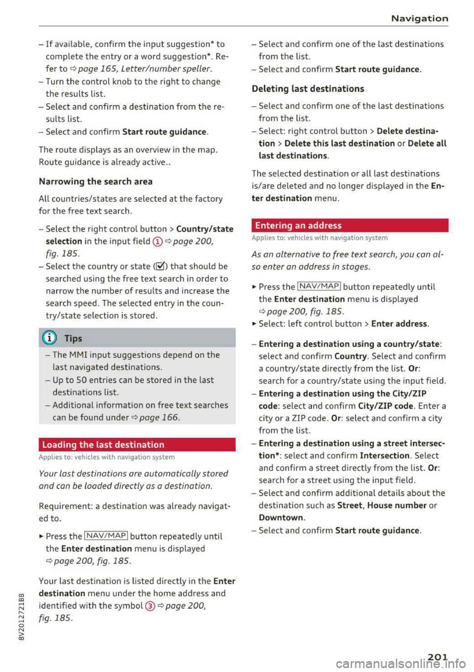 AUDI A3 SEDAN 2017 Owners Manual CXl CXl .... N ,.__
N .... 0 N > 00
-If availab le, confirm the in put suggestion* to
complete the entry or a word suggestion*. Re
fer to
c::> page 165, Letter/number speller.
AUDI A3 SEDAN 2017 Owners Manual CXl CXl .... N ,.__
N .... 0 N > 00
-If availab le, confirm the in put suggestion* to
complete the entry or a word suggestion*. Re
fer to
c::> page 165, Letter/number speller.