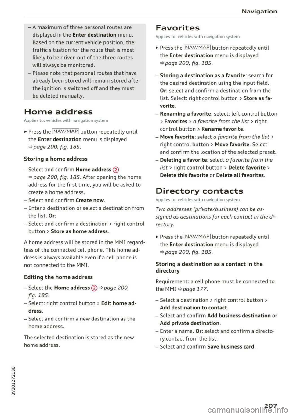 AUDI A3 SEDAN 2017 Owners Manual CXl CXl .... N ,.__
N .... 0 N > 00
-A maximum of three persona l routes are
displayed in the
Enter destination menu.
Based on the current vehicle pos ition, the
traffic situation AUDI A3 SEDAN 2017 Owners Manual CXl CXl .... N ,.__
N .... 0 N > 00
-A maximum of three persona l routes are
displayed in the
Enter destination menu.
Based on the current vehicle pos ition, the
traffic situation