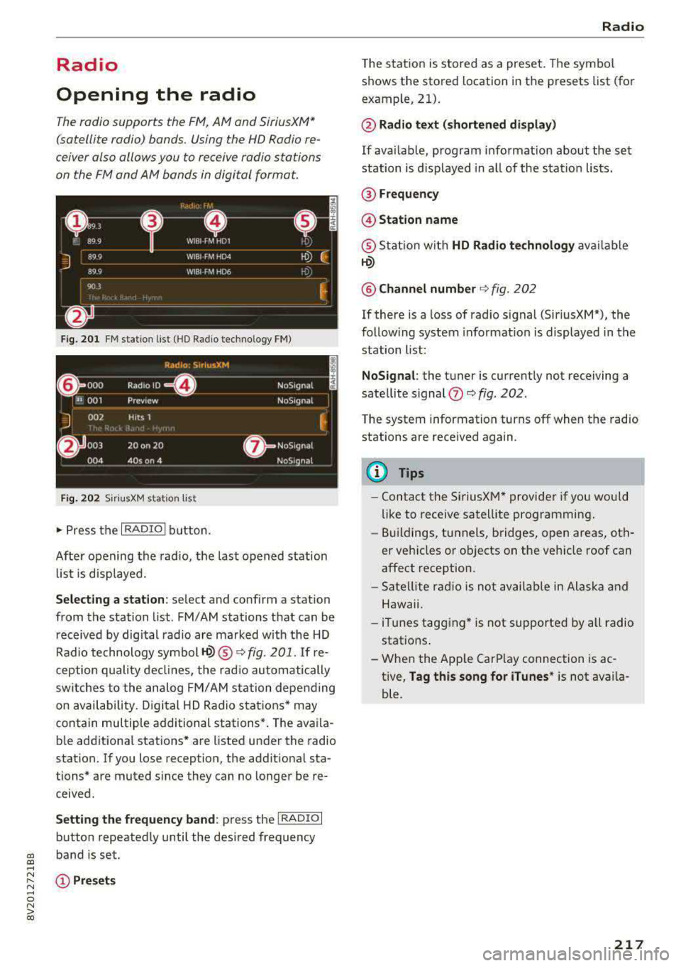 AUDI A3 SEDAN 2017 Owners Manual Radio
Opening the radio
The radio supports the F M , AM and SiriusXM *
(satellite radio) bands. Using the HO Radio re
ceiver also allows you to receive radio stations
on the FM an AUDI A3 SEDAN 2017 Owners Manual Radio
Opening the radio
The radio supports the F M , AM and SiriusXM *
(satellite radio) bands. Using the HO Radio re
ceiver also allows you to receive radio stations
on the FM an