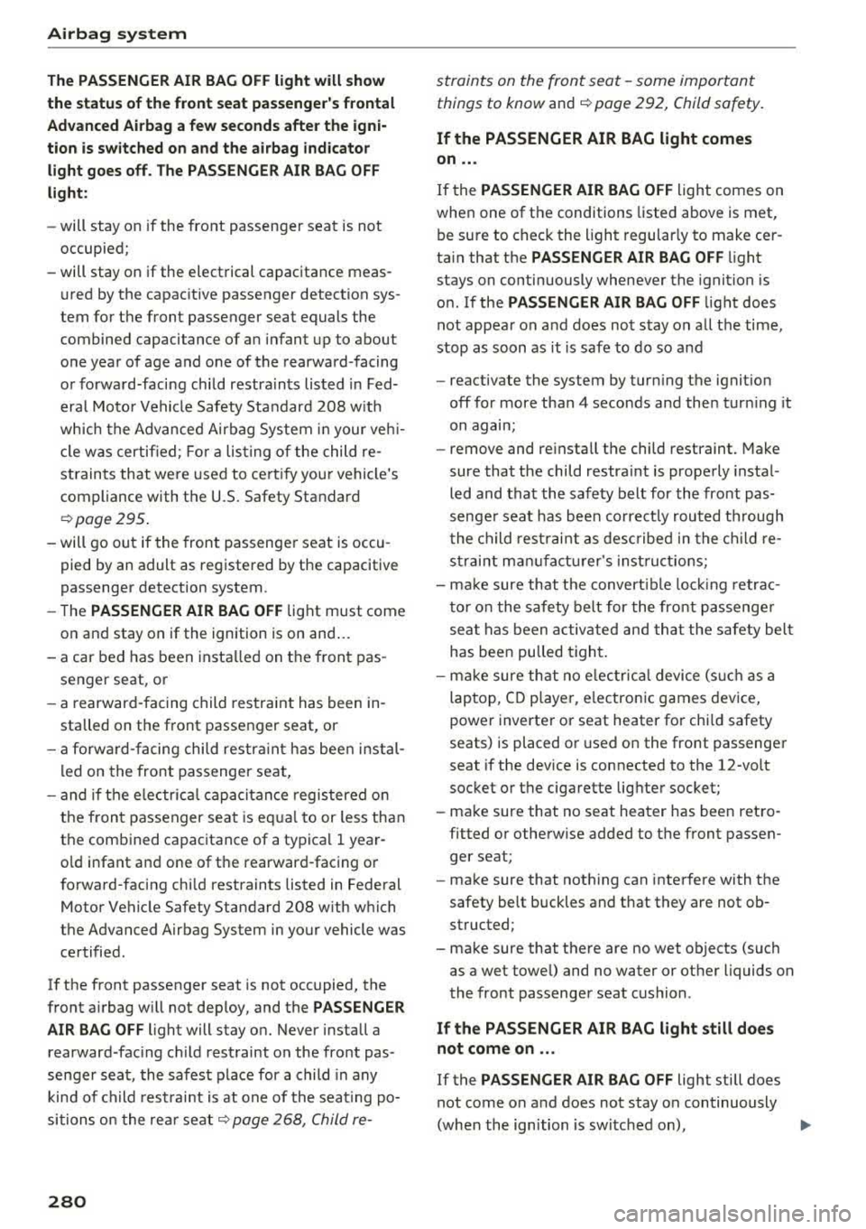 AUDI A3 SEDAN 2017 Owners Manual Airbag system
The PASSENGER AIR BAG OFF light will show
the status of the front seat passenger s frontal
Advanced Airbag a few seconds after the igni
tion is switched on and th AUDI A3 SEDAN 2017 Owners Manual Airbag system
The PASSENGER AIR BAG OFF light will show
the status of the front seat passenger s frontal
Advanced Airbag a few seconds after the igni
tion is switched on and th