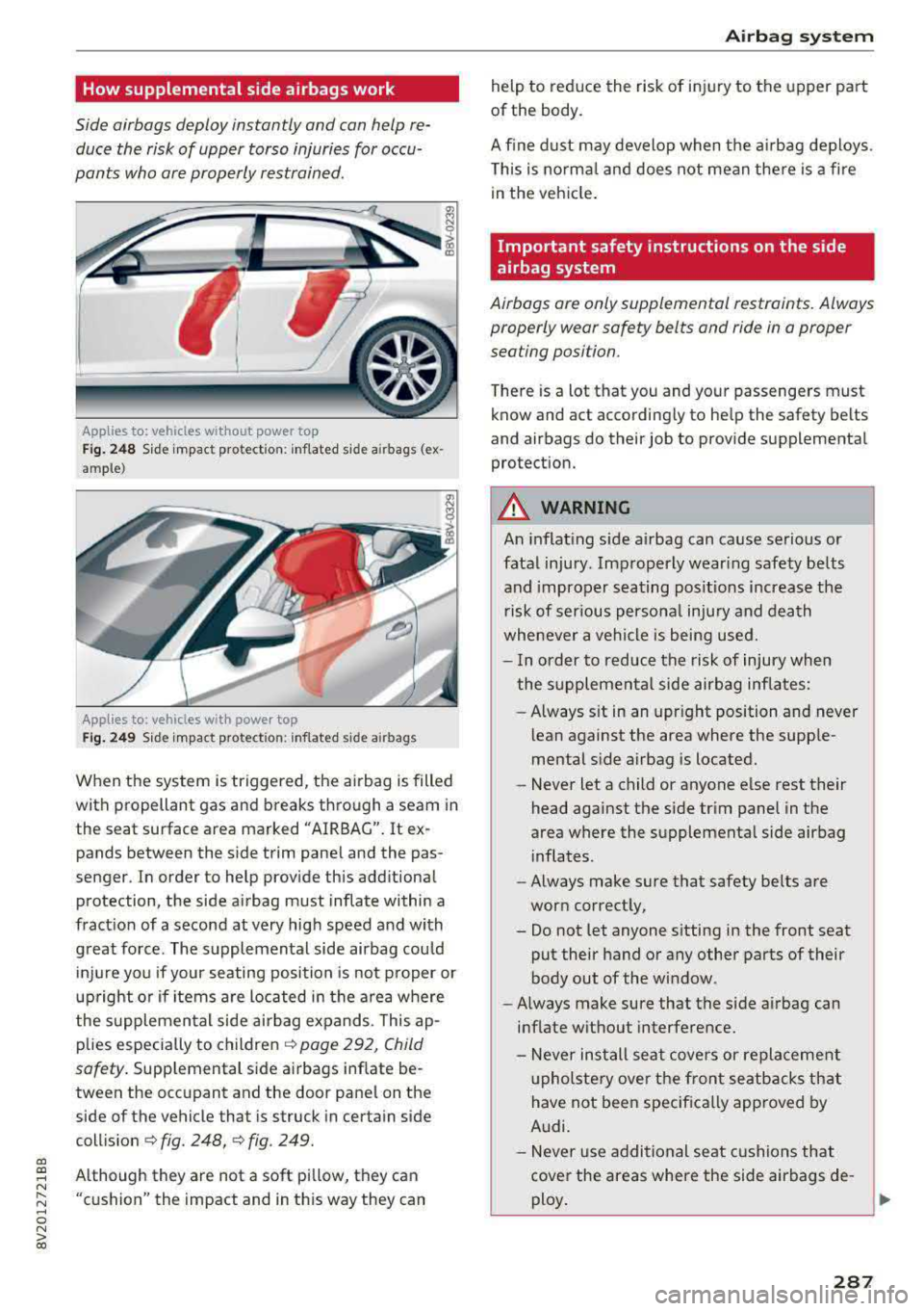 AUDI A3 SEDAN 2017 Owners Manual a, co ..... N
" N ..... 0 N > 00
How supplemental side airbags work
Side airbags deploy instantly and can help reduce the risk of upper torso injuries for occu
pants who are pr AUDI A3 SEDAN 2017 Owners Manual a, co ..... N
" N ..... 0 N > 00
How supplemental side airbags work
Side airbags deploy instantly and can help reduce the risk of upper torso injuries for occu
pants who are pr