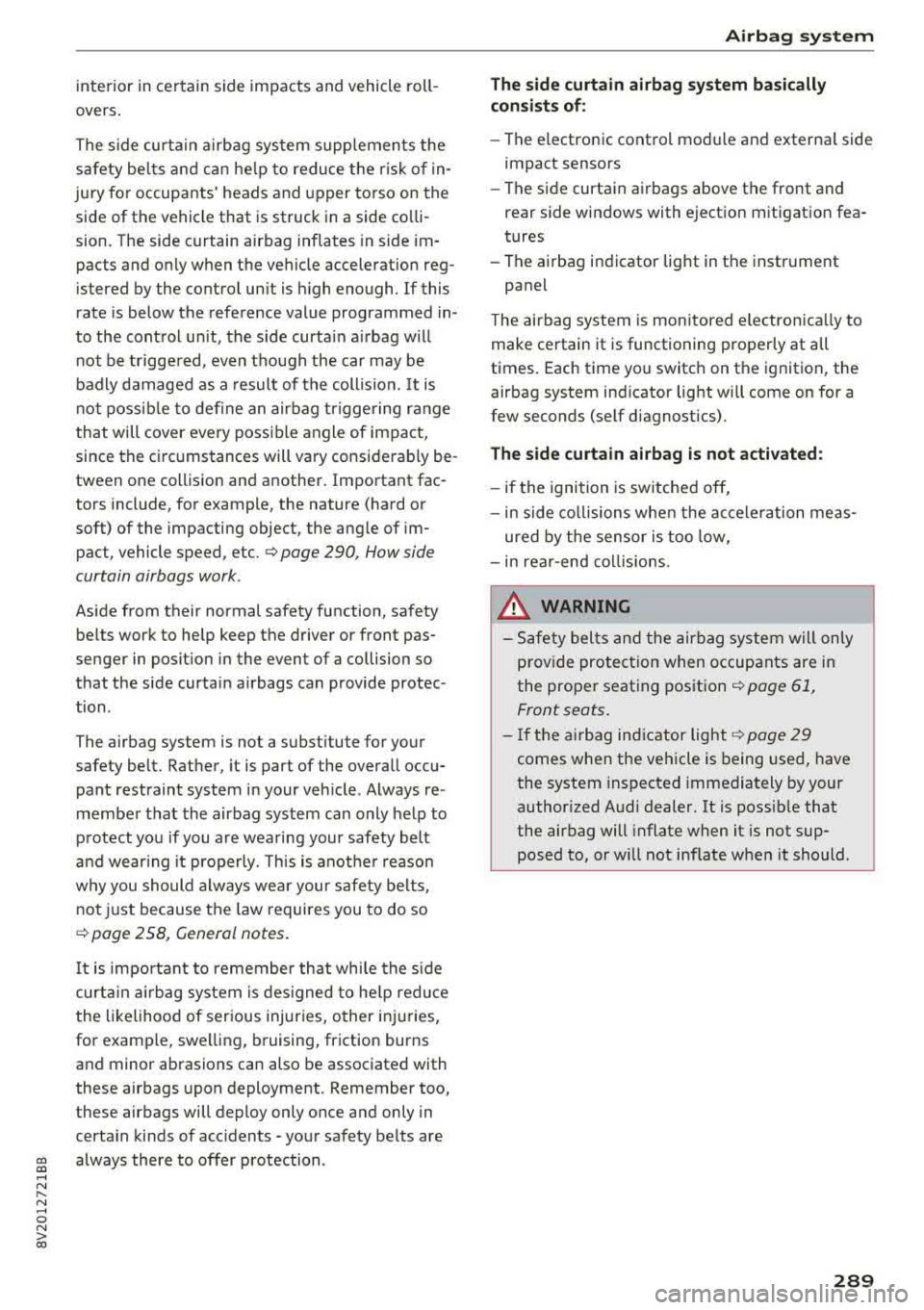 AUDI A3 SEDAN 2017 Owners Manual interior in certain side impacts and vehicle roll
overs .
The s ide curtain a irbag system supplements the
safety be lts and can he lp to reduce the risk of in
jury for o AUDI A3 SEDAN 2017 Owners Manual interior in certain side impacts and vehicle roll
overs .
The s ide curtain a irbag system supplements the
safety be lts and can he lp to reduce the risk of in
jury for o