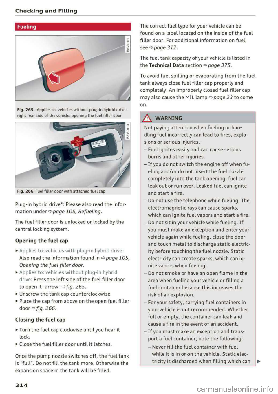 AUDI A3 SEDAN 2017  Owners Manual Checking  and  Filling 
Fueling 
Fig . 265 -Applies  to:  veh icles  wi tho ut p lug -in hybrid  dr ive­
ri ght  rea r side  of t he veh icle:  ope nin g the  fuel filter  door 
Fig. 266  Fue l fi ll