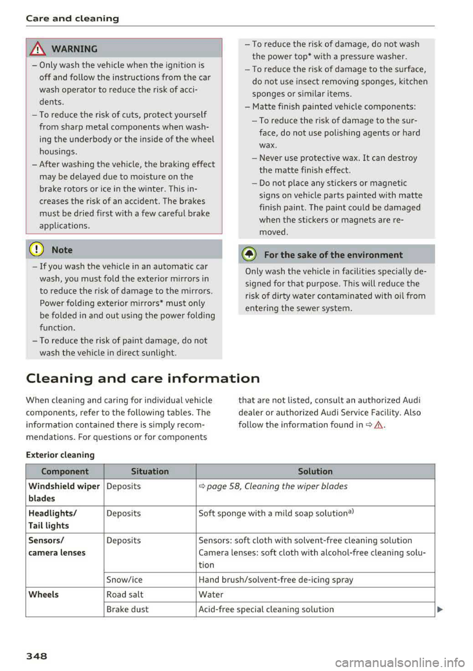 AUDI A3 SEDAN 2017  Owners Manual Care  and  cleaning 
A WARNING 
- Only wash  the  vehicle when the ignition  is 
off and  follow the  instructions  from  the  car 
wash  operator  to  reduce  the  risk of acci­
dents. 
- To  reduce