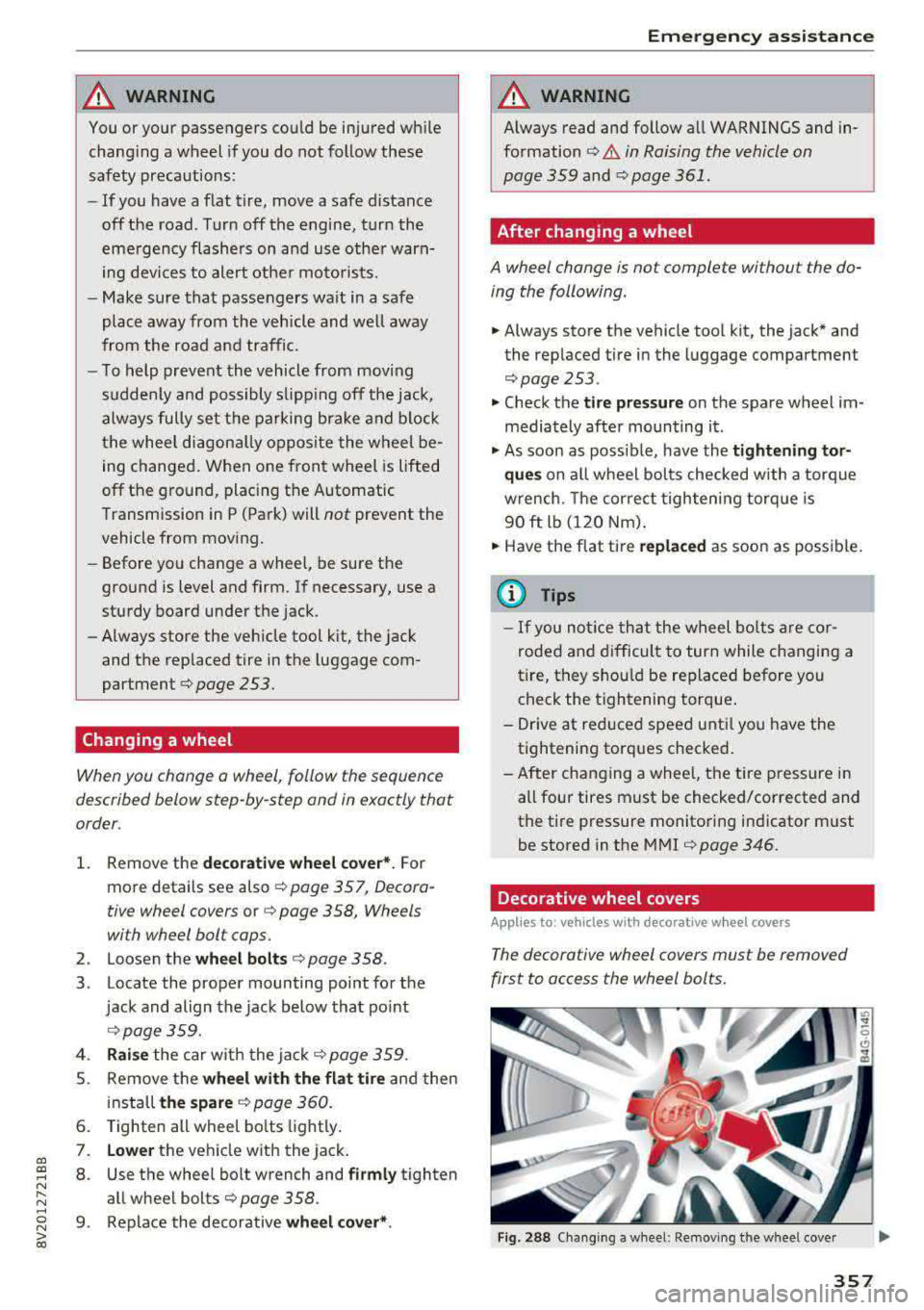 AUDI A3 SEDAN 2017  Owners Manual a,  a, ..... N 
" N ..... 0 N > 00 
_& WARNING 
You or  your  passengers could be  injured  while 
changing  a wheel  if you do  not  follow  these 
safety  precautions: 
- If  you  have  a flat  tire