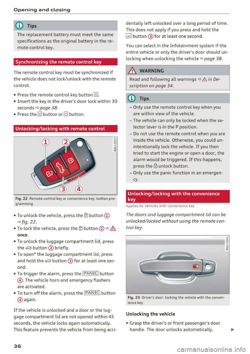 AUDI A3 SEDAN 2017 Owners Guide Opening  and closing 
@ Tips 
The replacement  battery  must  meet  the  same 
specifications  as  the  orig inal  battery  in the  re­
mote  control  key. 
Synchronizing the  remote  control  key 
T