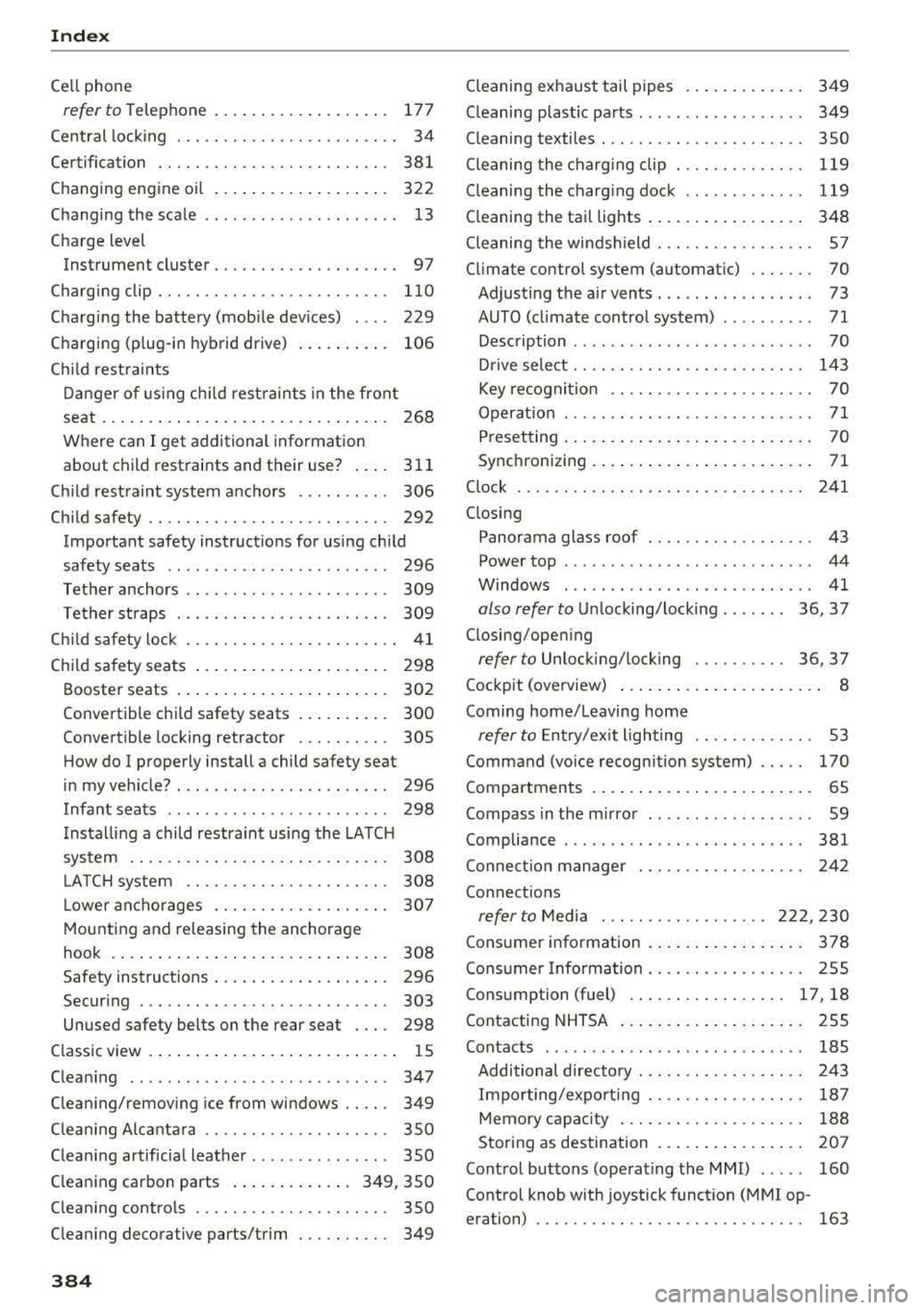 AUDI A3 SEDAN 2017 Owners Manual Index
Cell phone
refer to Telephone . . . . . . . . . . . . . . . . . . . 177
Ce ntral lock ing . . . . . . . . . . . . . . . . . . . . . . . . 3 4
Certification . . . . . . . AUDI A3 SEDAN 2017 Owners Manual Index
Cell phone
refer to Telephone . . . . . . . . . . . . . . . . . . . 177
Ce ntral lock ing . . . . . . . . . . . . . . . . . . . . . . . . 3 4
Certification . . . . . . .