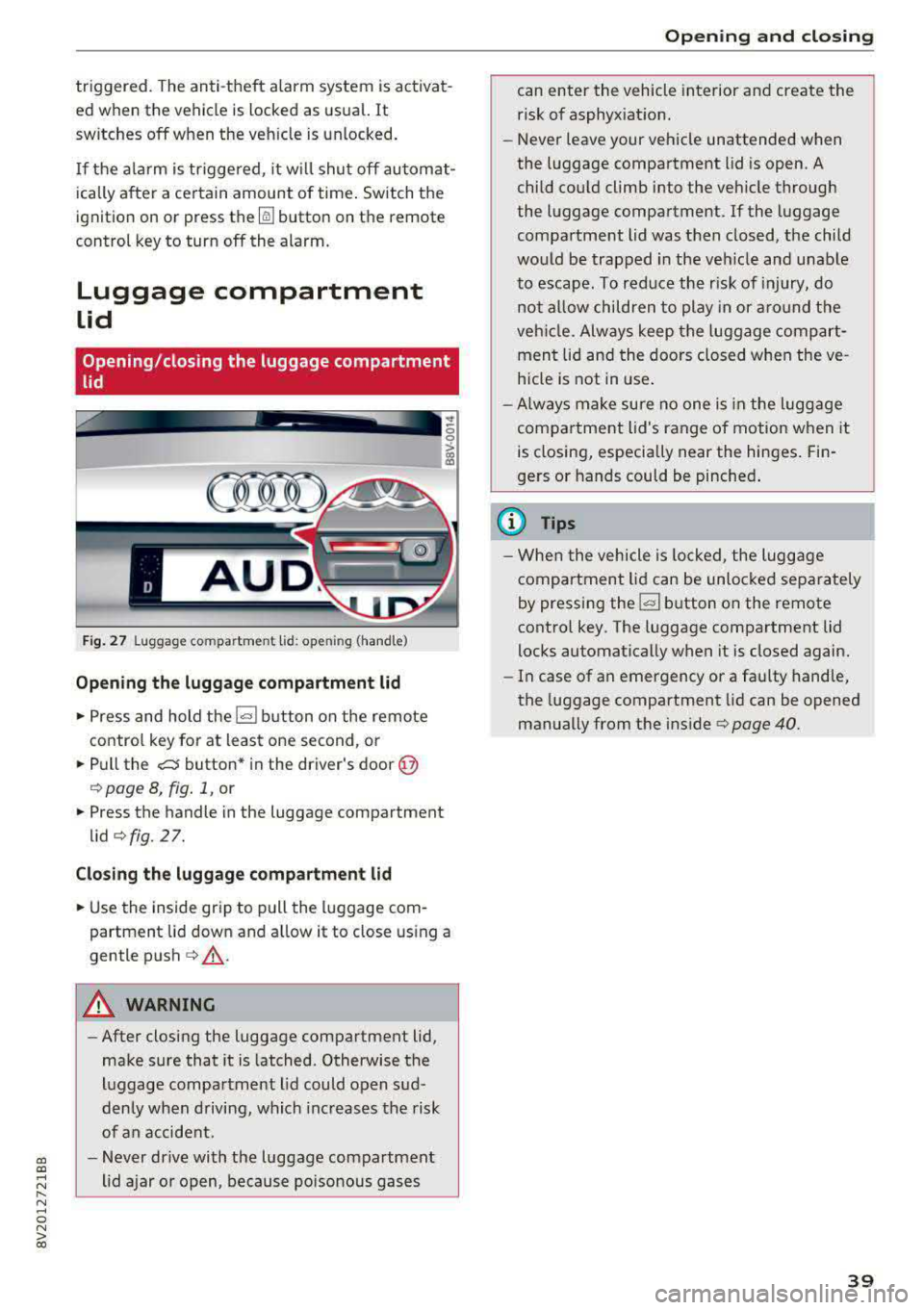 AUDI A3 SEDAN 2017 Service Manual a,  a, ..... N 
" N ..... 0 N > 00 
triggered.  The  anti-theft  alarm  system  is activat­
ed  when  the  vehicle  is locked  as  usua l. 
It 
switches off when  the  vehicle  is unlocked. 
If  the 