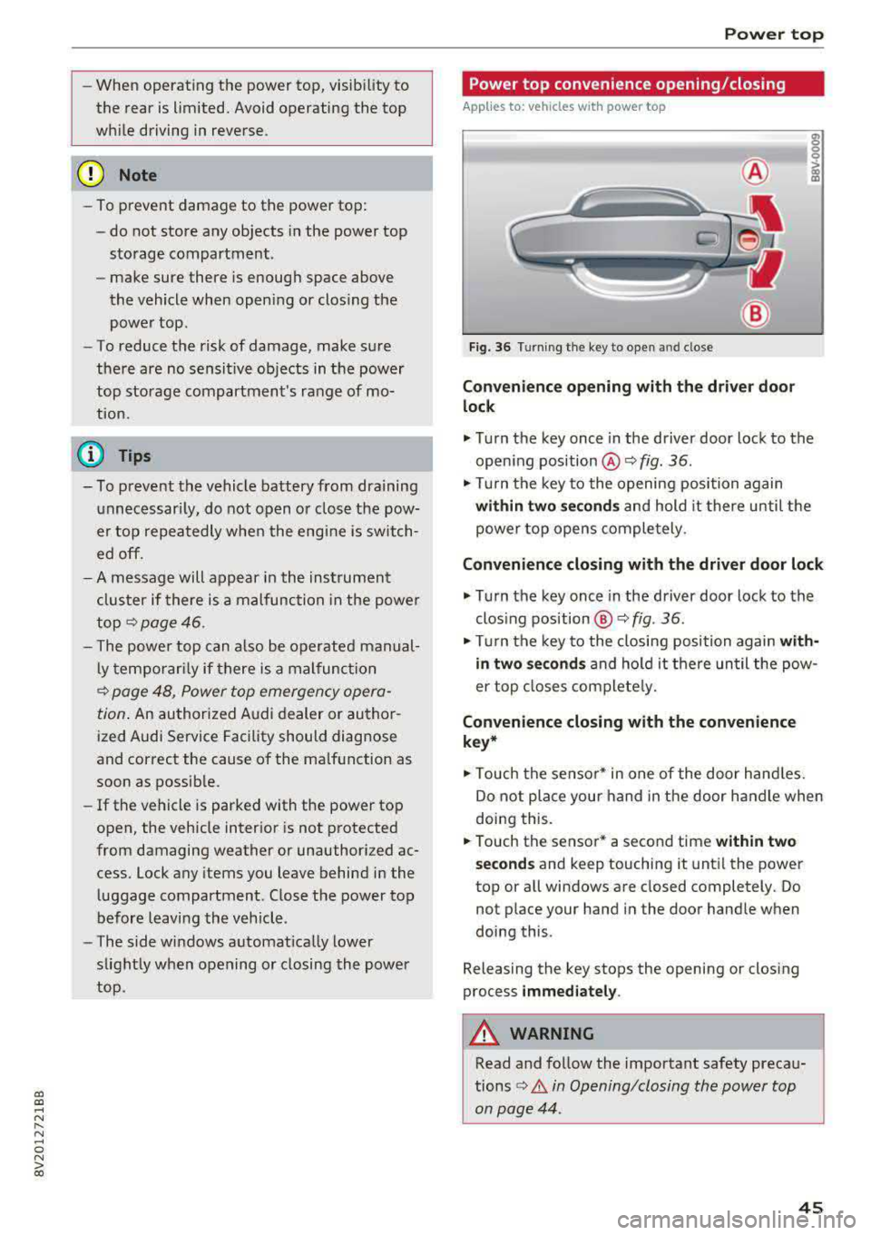 AUDI A3 SEDAN 2017 Service Manual a,  a, ..... N 
" N ..... 0 N > 00 
-When  operating  the  power  top,  visibility  to  
the  rear  is limited.  Avoid operating  the  top 
while  driving  in reverse. 
(D Note 
- To prevent  damage  