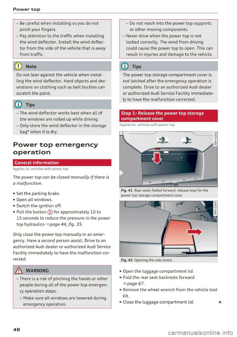 AUDI A3 SEDAN 2017  Owners Manual Power  top 
-Be careful  when  installing  so  you  do  not  
pinch  your  fingers. 
-Pay attention  to  the  traffic  when  insta lling 
the  wind  def lector.  Install  the  w ind  deflec­
tor  fro