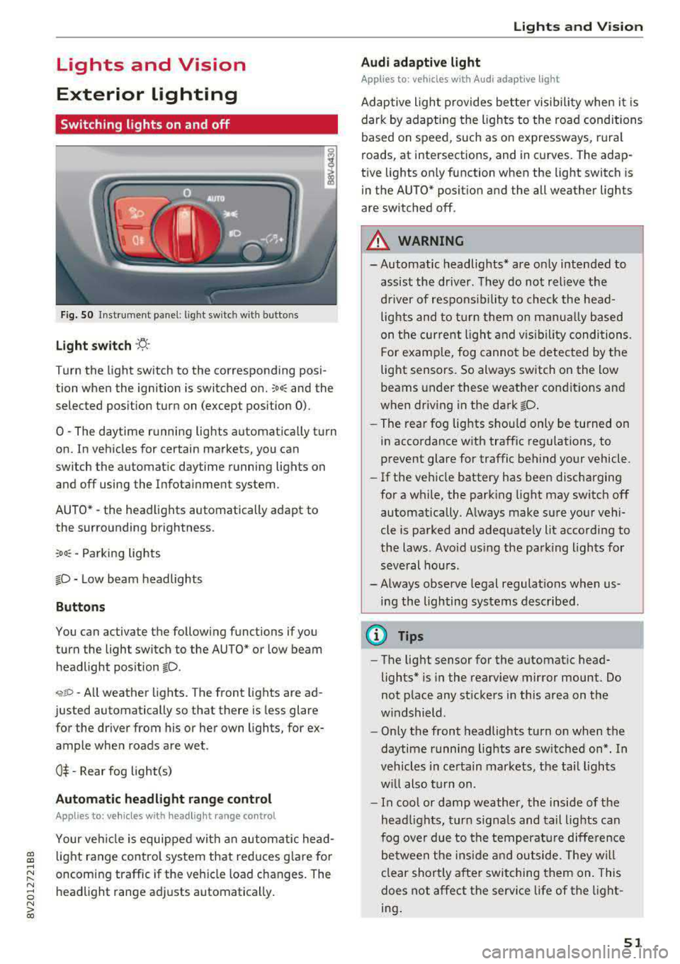 AUDI A3 SEDAN 2017  Owners Manual a,  a, ..... N 
" N ..... 0 N > 00 
Lights  and  Vision  
Exterior  Lighting 
Switching  lights  on  and off 
Fig . 50 Instrument  panel:  l ig ht  switc h w ith  buttons 
Light  switch ·t! · 
Turn