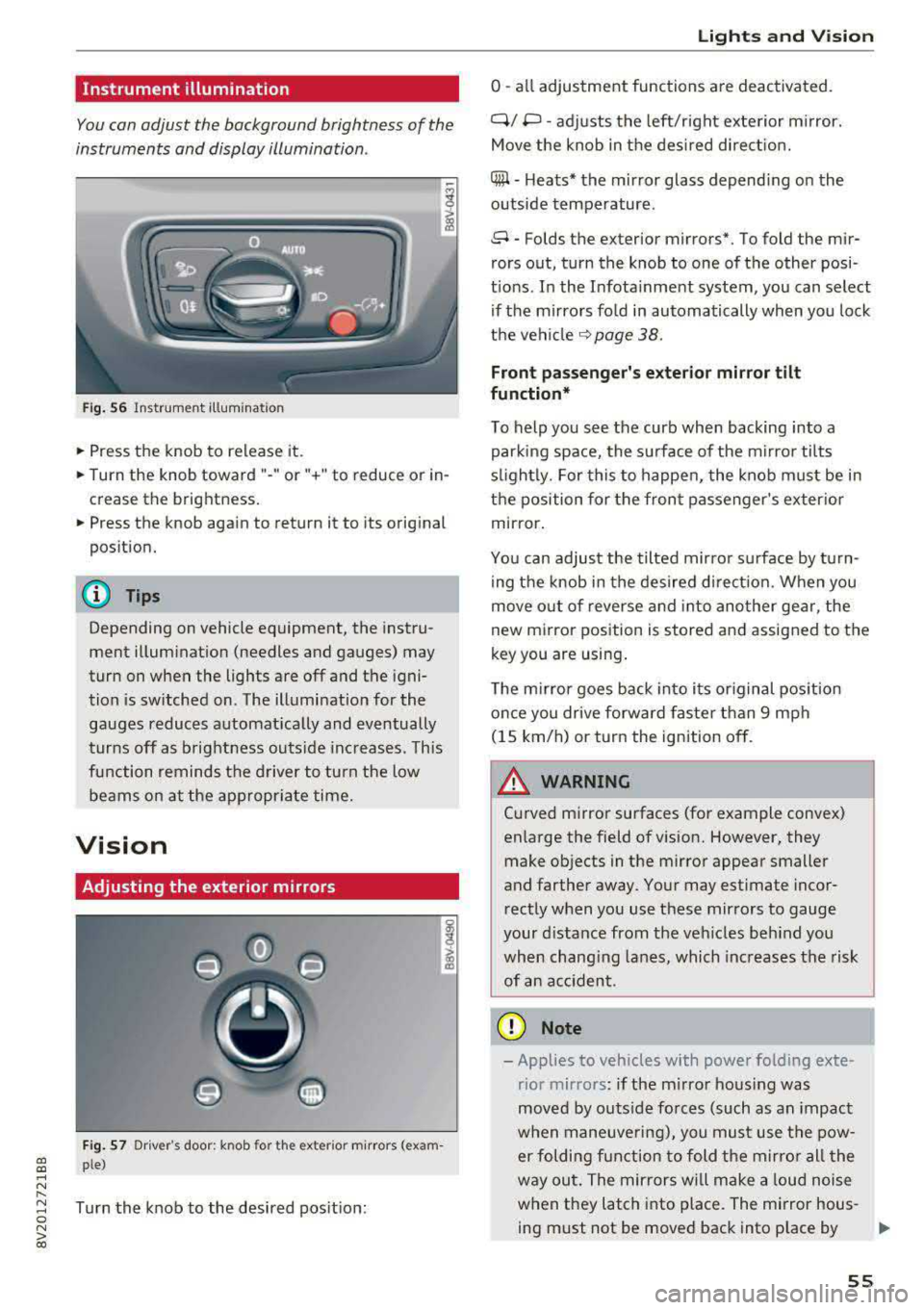 AUDI A3 SEDAN 2017 Workshop Manual a,  a, ..... N 
" N ..... 0 N > 00 
Instrument illumination 
You can adjust  the background  brightness  of  the 
instruments  and  display illumination . 
Fig.  56 Instrumerit illumination 
• Press