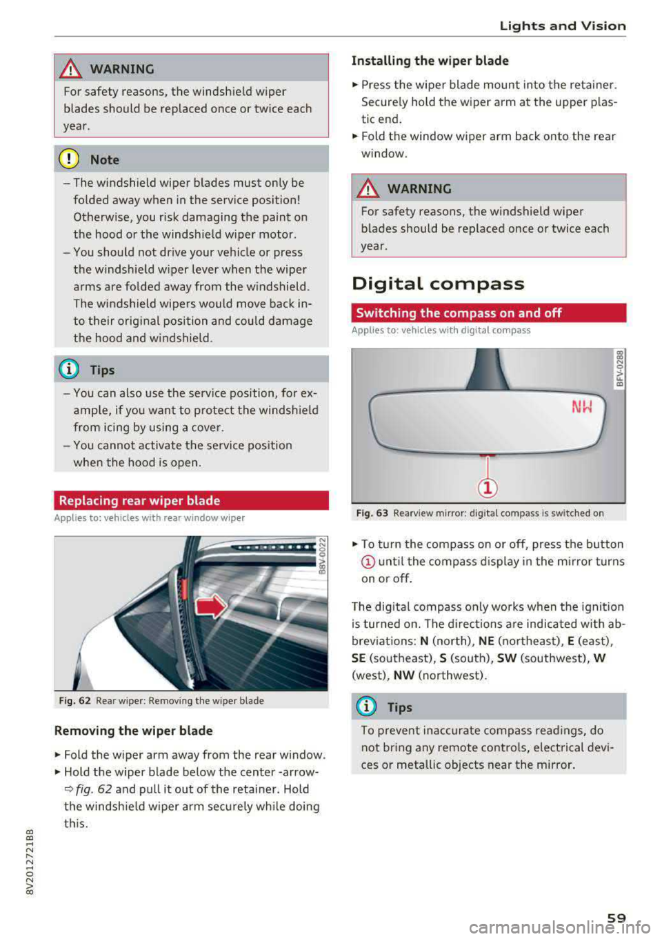 AUDI A3 SEDAN 2017  Owners Manual a, co .... N 
" N .... 0 N > 00 
_& WARNING 
For safety  reasons,  the  windshield  wiper 
blades  should  be  replaced  once  or twice  each 
year . 
(D Note 
-The windshield  wiper  blades  must  on