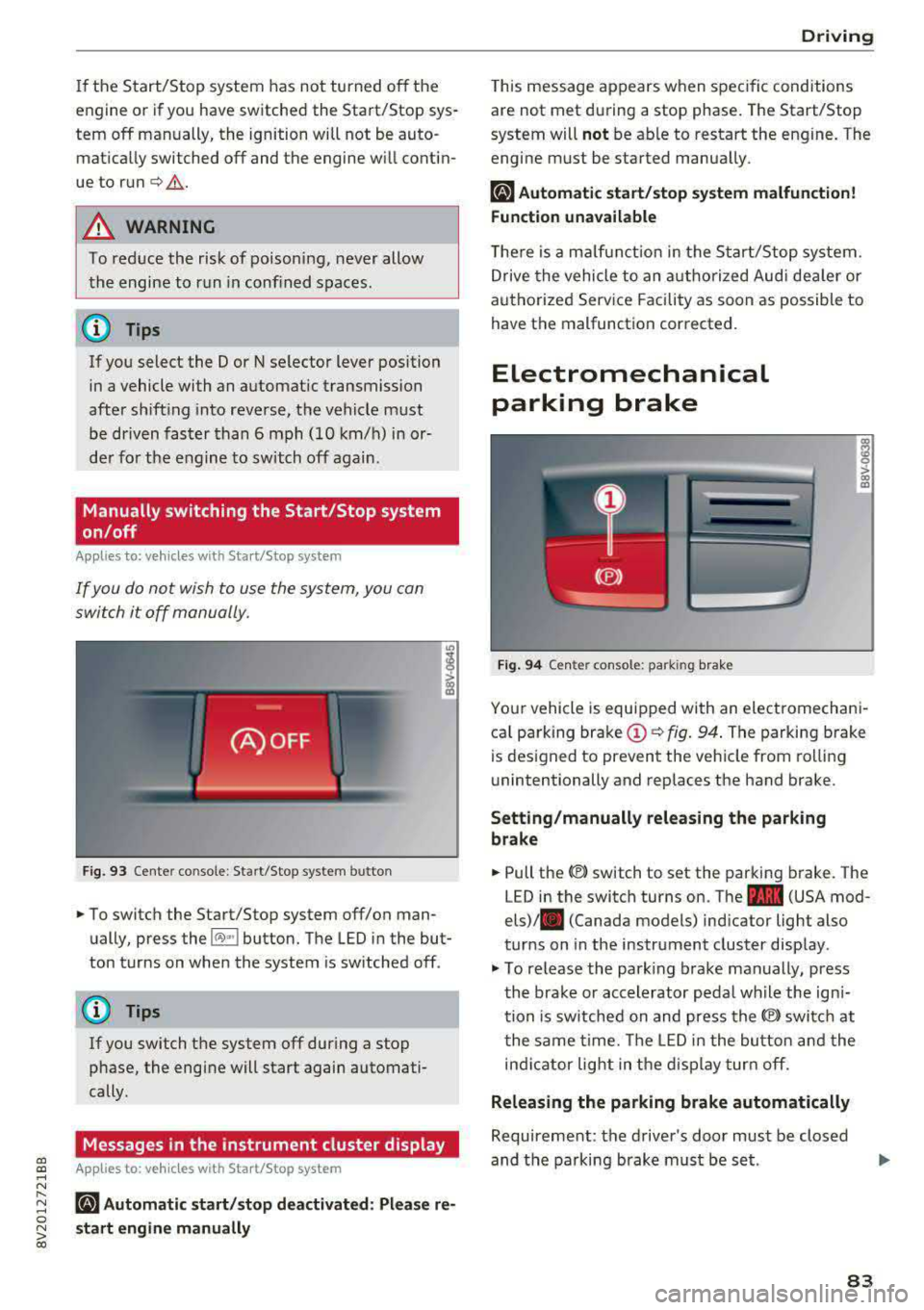 AUDI A3 SEDAN 2017 Manual Online a,  a, ..... N 
" N ..... 0 N > 00 
If the  Start/Stop  system  has  not  turned  off  the 
engine  or  if you  have  switched  the  Start/Stop  sys­ 
tem  off  manually,  the  ignition  will  not  b