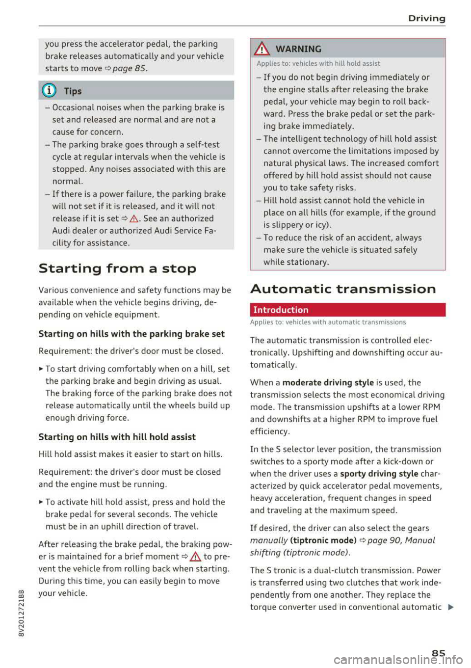 AUDI A3 SEDAN 2017 Manual Online CXl  CXl .... N ,.__ 
N .... 0 N > 00 
you  press  the  accelerator pedal, the  parking 
brake  releases  automatica lly and  your  vehicle 
starts  to  move  ¢ 
page  85. 
(D Tips 
-Occasional noise