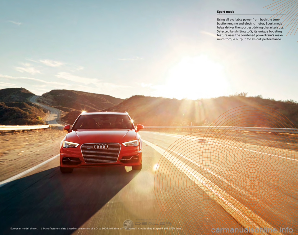 AUDI A3 SPORTBACK E-TRON 2016 User Guide European model shown. 1 Manufacturer’s data based on conversion of a 0- to 100-km/h time of 7.6 seconds. Always obey all speed and traffic laws.
Sport mode
Using all available power fr
om both the AUDI A3 SPORTBACK E-TRON 2016 User Guide European model shown. 1 Manufacturer’s data based on conversion of a 0- to 100-km/h time of 7.6 seconds. Always obey all speed and traffic laws.
Sport mode
Using all available power fr
om both the