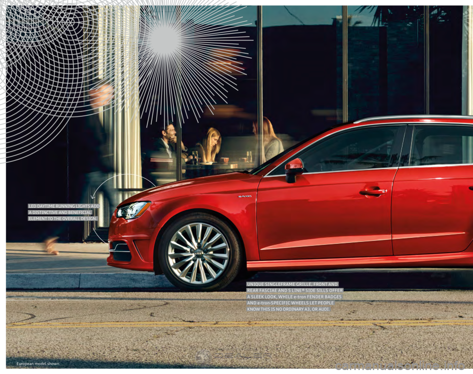 AUDI A3 SPORTBACK E-TRON 2016  Owners Manual  LED DAYTIME RUNNING LIGHTS ADD  
 A DISTINCTIVE AND BENEFICIAL   
 ELEMENT TO THE OVERALL DESIGN. 
 UNIQUE SINGLEFRAME GRILLE, FRONT AND   
 REAR FASCIAE AND S LINE® SIDE SILLS OFFER   
 A SLEEK LOO