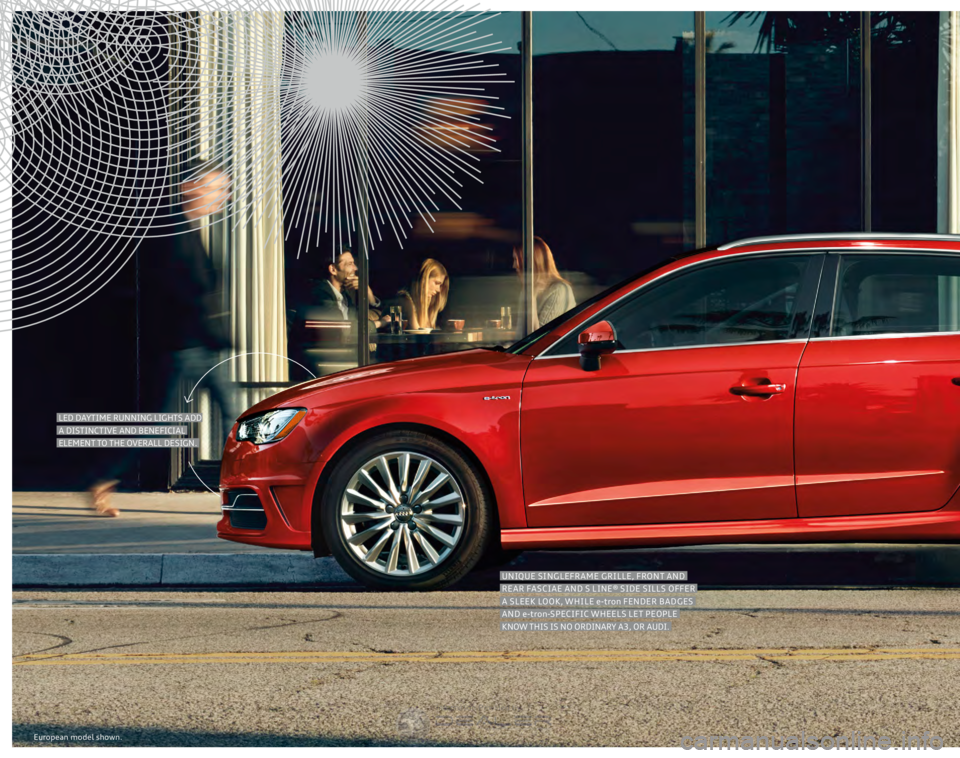 AUDI A3 SPORTBACK E-TRON 2016 User Guide LED DAYTIME RUNNING LIGHTS ADD
A DISTINCTIVE AND BENEFICIAL
ELEMENT TO THE OVERALL DESIGN.
UNIQUE SINGLEFRAME GRILLE, FRONT AND
REAR FASCIAE AND S LINE® SIDE SILLS OFFER
A SLEEK LOO AUDI A3 SPORTBACK E-TRON 2016 User Guide LED DAYTIME RUNNING LIGHTS ADD
A DISTINCTIVE AND BENEFICIAL
ELEMENT TO THE OVERALL DESIGN.
UNIQUE SINGLEFRAME GRILLE, FRONT AND
REAR FASCIAE AND S LINE® SIDE SILLS OFFER
A SLEEK LOO
