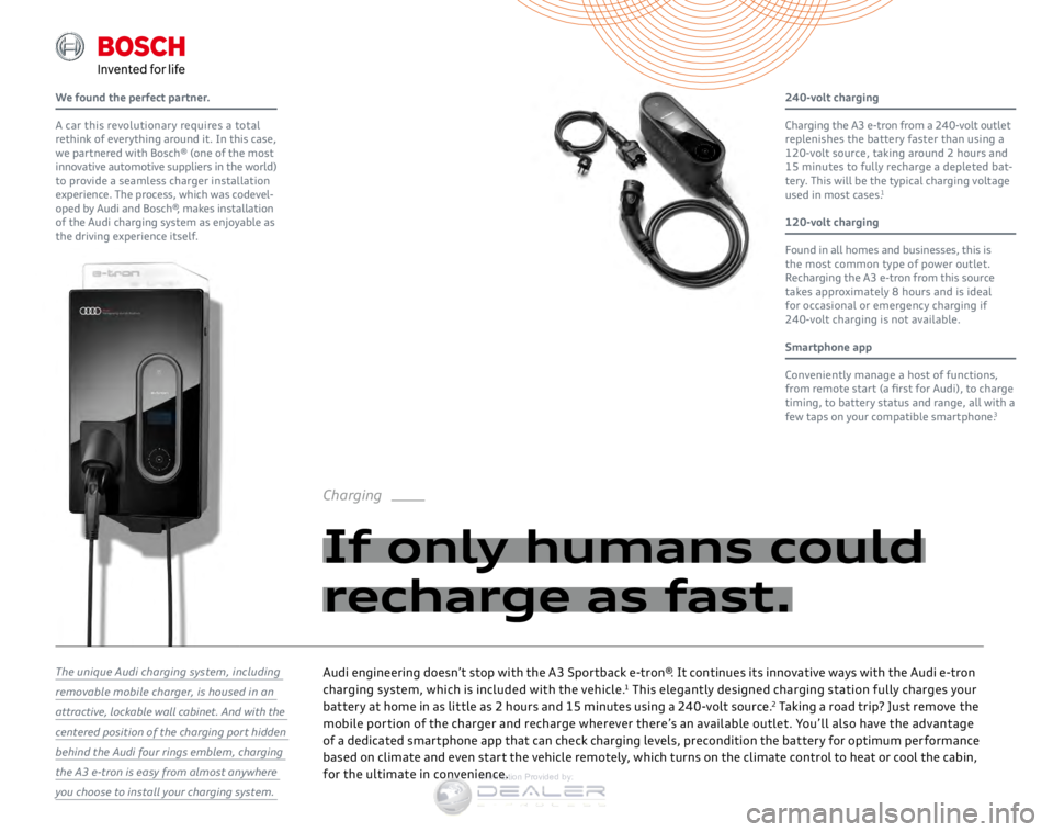 AUDI A3 SPORTBACK E-TRON 2016 User Guide Audi engineering doesn’t stop with the A3 Sportback e-tron®. It continues its innovative ways with the Audi e-tron 
charging system, which is included with the vehicle.1 This elegantly designed cha