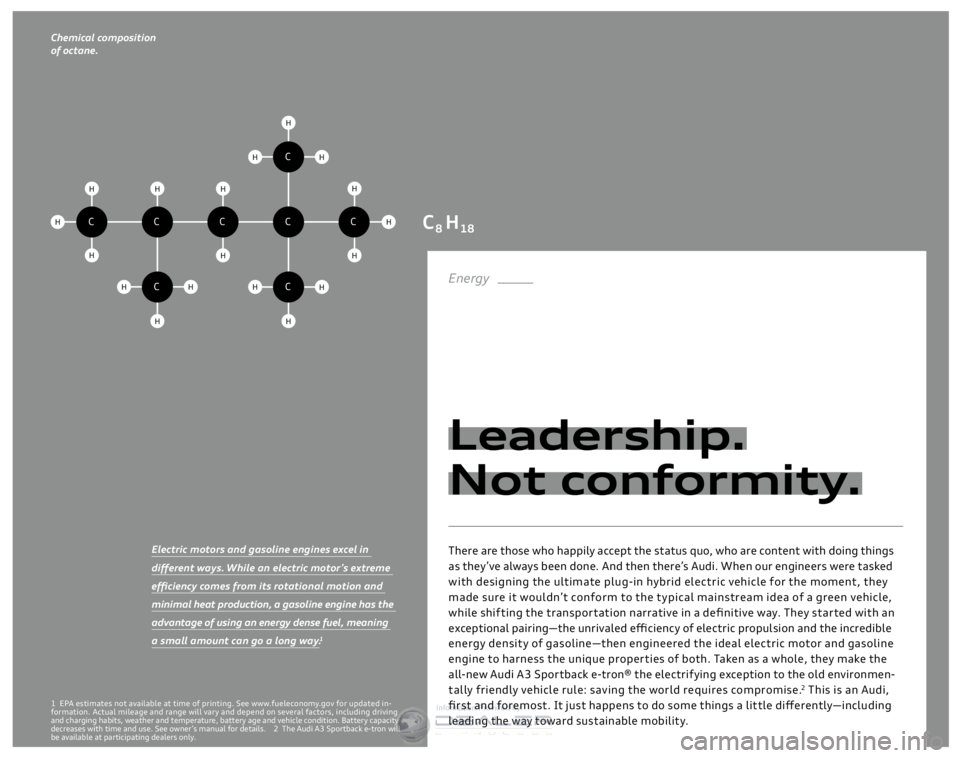 AUDI A3 SPORTBACK E-TRON 2016  Owners Manual C8H18CCCCC
C
CC
HHH
H
H
H
H
H
H
H
H
H
H
H
H
HHH
Chemical composition 
of octane.
1 EPA estimates not available at time of printing. See www.fueleconomy.gov for updated in-
formation. Actual mileage an