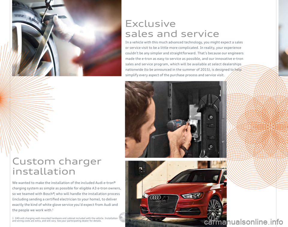 AUDI A3 SPORTBACK E-TRON 2016 Owners Manual Exclusive
sales and service
In a vehicle with this much advanced technology, you might expect a sales
or ser vice visit to be a little more complicated. In realit y, your experience
couldn’t be a AUDI A3 SPORTBACK E-TRON 2016 Owners Manual Exclusive
sales and service
In a vehicle with this much advanced technology, you might expect a sales
or ser vice visit to be a little more complicated. In realit y, your experience
couldn’t be a