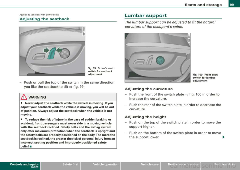 AUDI A4 AVANT 2008  Owners Manual App lies to  vehic les: wit h powe r seats 
Adjusting  the  seatback 
Fig . 99  Driver s seat : 
switch  for seatback 
adjustment 
- Push  or  pull  the  top  of  the switch  in  the  same  direction