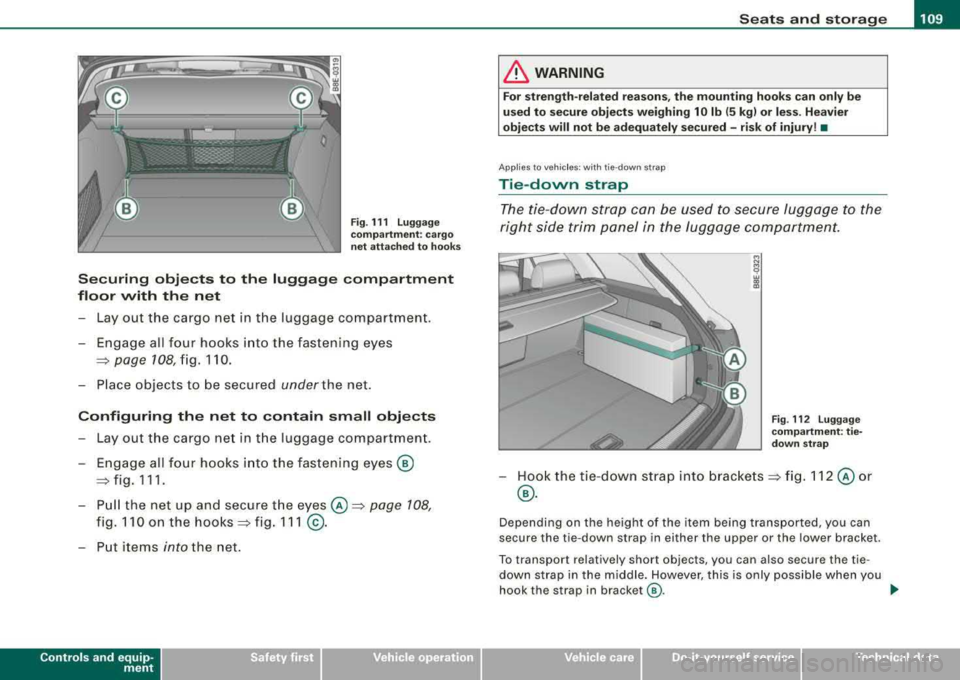 AUDI A4 AVANT 2008 Owners Manual ________________________________________________ s_e_ a_ ts_ a_ n_d _ s_t _o _r_ a ..;; g:. e _ __.ffllll
Fig. 111 Luggage
compartment : cargo
net attached to hooks
Securing objects to th AUDI A4 AVANT 2008 Owners Manual ________________________________________________ s_e_ a_ ts_ a_ n_d _ s_t _o _r_ a ..;; g:. e _ __.ffllll
Fig. 111 Luggage
compartment : cargo
net attached to hooks
Securing objects to th