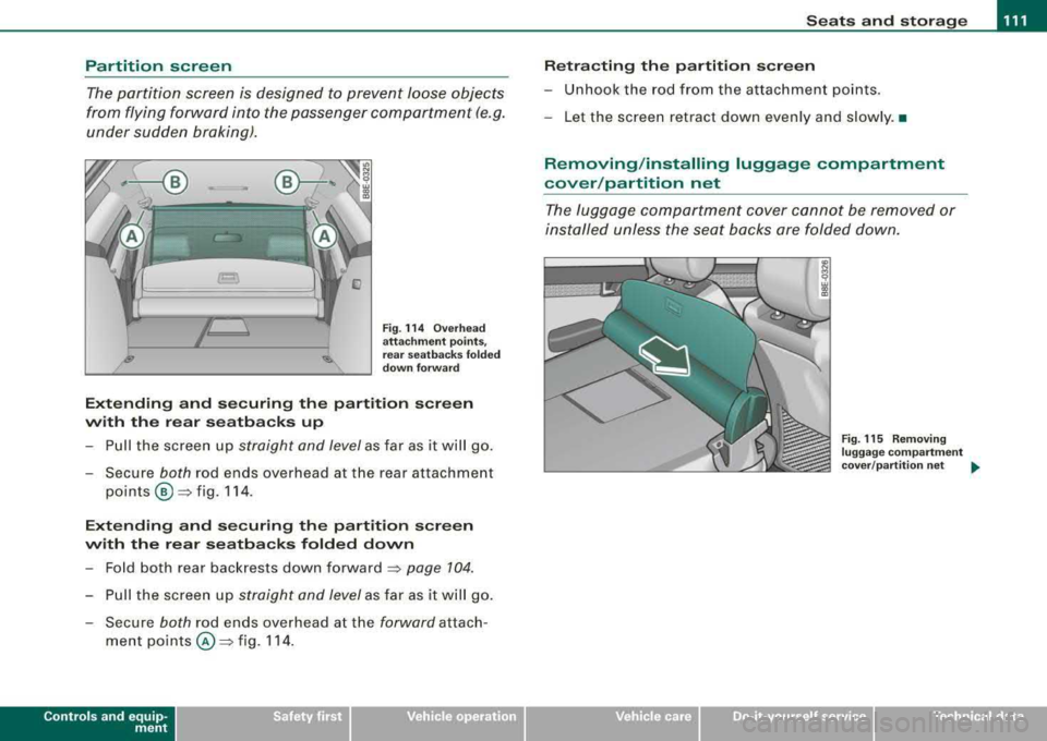 AUDI A4 AVANT 2008 Owners Manual Seats and storage -______________ __,:_____.
Partition screen
The partition screen is designed to prevent loose objects
from flying forward into the passenger compartment (e.g. un AUDI A4 AVANT 2008 Owners Manual Seats and storage -______________ __,:_____.
Partition screen
The partition screen is designed to prevent loose objects
from flying forward into the passenger compartment (e.g. un