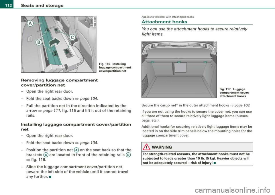 AUDI A4 AVANT 2008 Owners Manual -
Seats and storag e
----=---------------
Removing luggage compartment
cover /partition net
- Ope n the right rea r door.
- Fo ld the se at backs down
~ page 104 .
Fig . 116 Inst al AUDI A4 AVANT 2008 Owners Manual -
Seats and storag e
----=---------------
Removing luggage compartment
cover /partition net
- Ope n the right rea r door.
- Fo ld the se at backs down
~ page 104 .
Fig . 116 Inst al