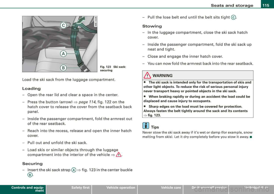 AUDI A4 AVANT 2008 Owners Manual Seats and storage -______________ __,:_____.
Fig. 123 Ski sack:
securing
Load the ski sack from the luggage compartment.
Loading
- Open the rear lid and clear a space in the ce AUDI A4 AVANT 2008 Owners Manual Seats and storage -______________ __,:_____.
Fig. 123 Ski sack:
securing
Load the ski sack from the luggage compartment.
Loading
- Open the rear lid and clear a space in the ce