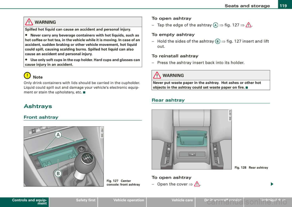 AUDI A4 AVANT 2008 Owners Manual ________________________________________________ s_e_ a_ ts_ a_ n_d _ s_t _o _r_ a ..;; g:. e _ __.11111
& WARNING
Spilled hot liquid can cause an accident and personal injury .
• Neve AUDI A4 AVANT 2008 Owners Manual ________________________________________________ s_e_ a_ ts_ a_ n_d _ s_t _o _r_ a ..;; g:. e _ __.11111
& WARNING
Spilled hot liquid can cause an accident and personal injury .
• Neve