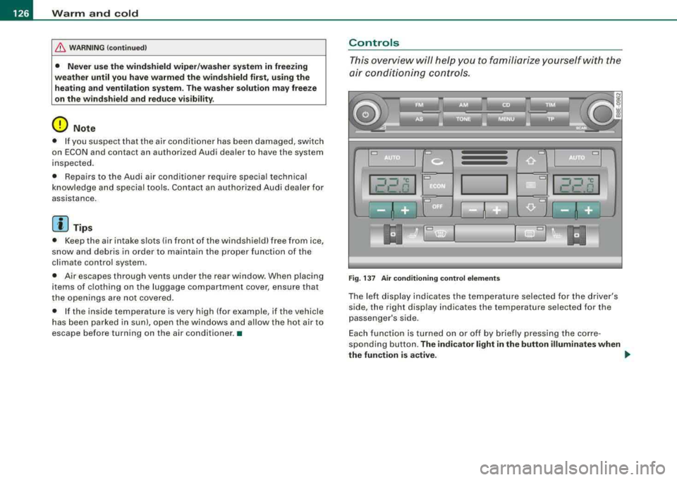 AUDI A4 AVANT 2008  Owners Manual ___ w_ a_ rm __  a_ n_ d_ c_o_ ld __________________________________________________  _ 
& WARNING  (continued ) 
• Never  use the  wind shield  wiper /washer  system  in freezing 
weather  until  y