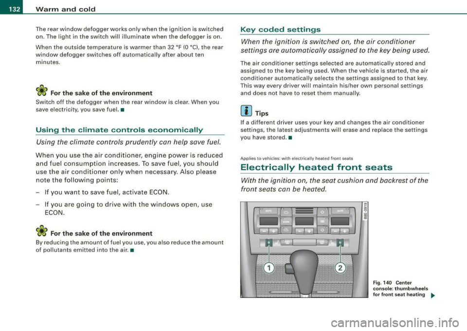 AUDI A4 AVANT 2008 Owners Manual -
Warm and cold
----------------
The rear window defogger works only when the ignition is switched
on. The light in the switch will illuminate when the defogger is on .
When AUDI A4 AVANT 2008 Owners Manual -
Warm and cold
----------------
The rear window defogger works only when the ignition is switched
on. The light in the switch will illuminate when the defogger is on .
When