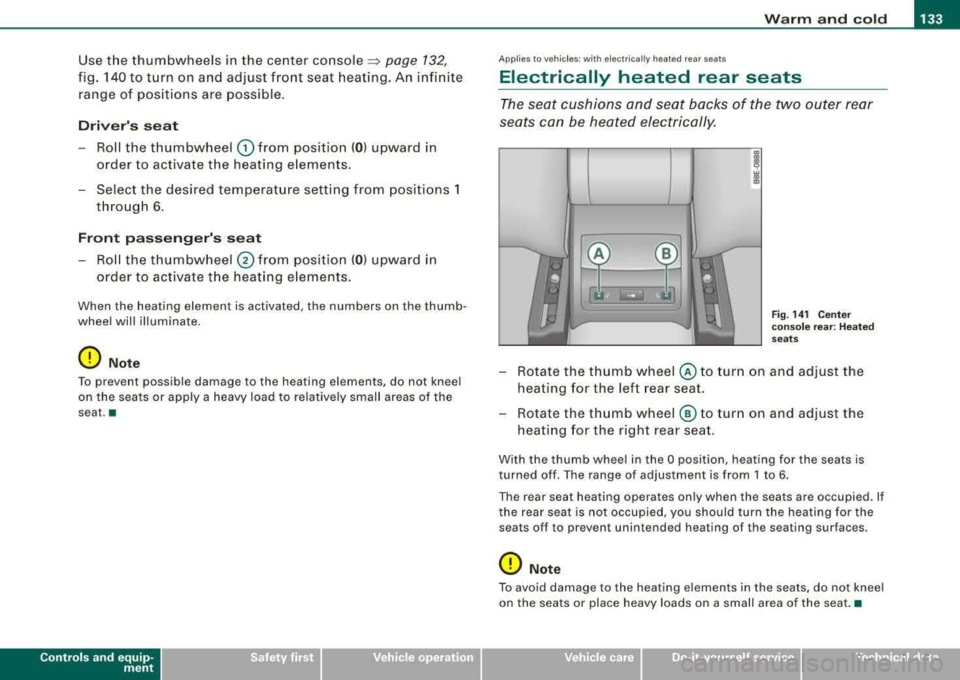 AUDI A4 AVANT 2008 Owners Manual Warm and cold -
-----------------
Use the thumbwheels in the center conso le ::::::, page 132,
fig. 140 to turn on and adjust front seat heating. An infinite
range of pos itions AUDI A4 AVANT 2008 Owners Manual Warm and cold -
-----------------
Use the thumbwheels in the center conso le ::::::, page 132,
fig. 140 to turn on and adjust front seat heating. An infinite
range of pos itions