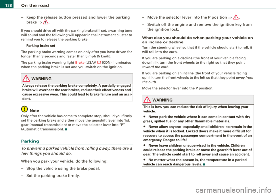 AUDI A4 AVANT 2008 User Guide ___ o_ n_ t_h _e _ r_o _a_ d __________________________________________________ _
-Keep the release button pressed and lower the parking
brake~ &.
If you should drive off with the parki AUDI A4 AVANT 2008 User Guide ___ o_ n_ t_h _e _ r_o _a_ d __________________________________________________ _
-Keep the release button pressed and lower the parking
brake~ &.
If you should drive off with the parki