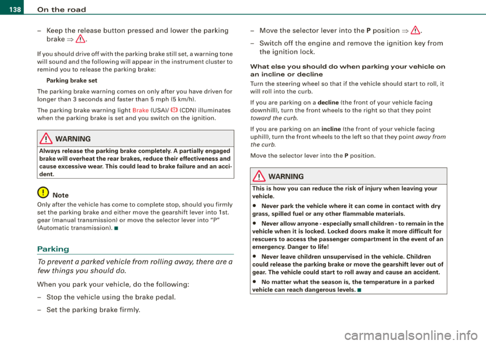 AUDI A4 AVANT 2008  Owners Manual ___ o_ n_ t_h _e _ r_o _a_ d __________________________________________________  _ 
-Keep the  release  button  pressed  and  lower the  parking 
brake~ &. 
If you  should  drive  off with  the  parki