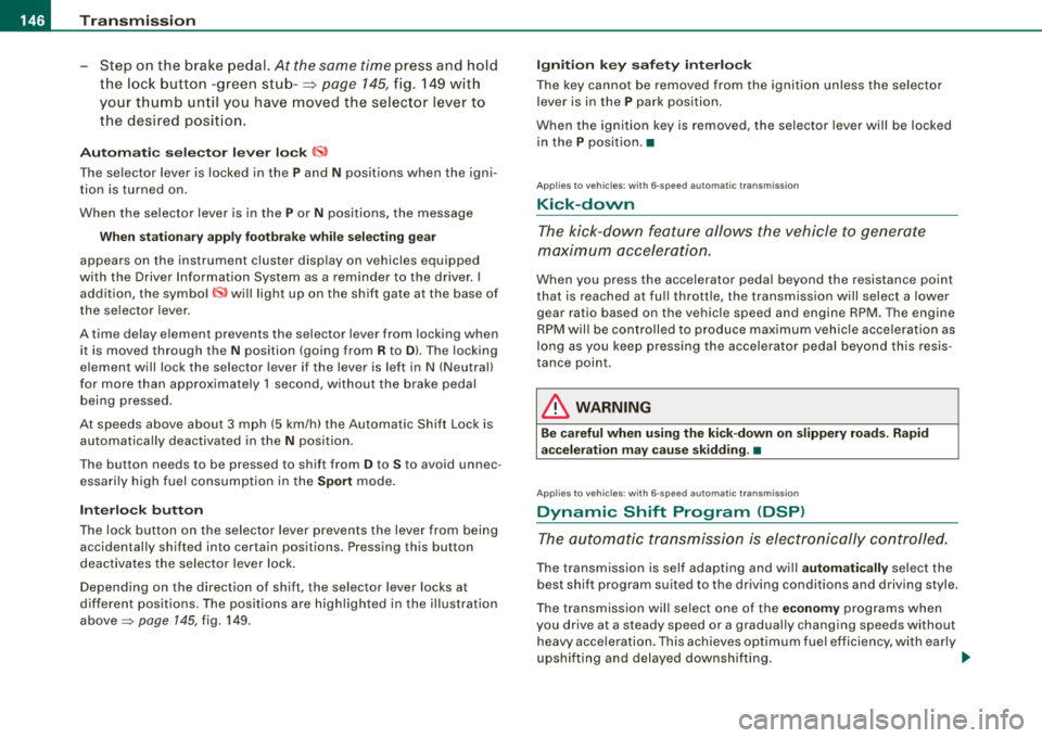AUDI A4 AVANT 2008 Service Manual ___ T
_ r_a _ n_ s_m _ i_s _s _i_o _n ______________________________________________________ _
- Step on the brake pedal. At the same time press and hold
the lock button -green
st ub AUDI A4 AVANT 2008 Service Manual ___ T
_ r_a _ n_ s_m _ i_s _s _i_o _n ______________________________________________________ _
- Step on the brake pedal. At the same time press and hold
the lock button -green
st ub