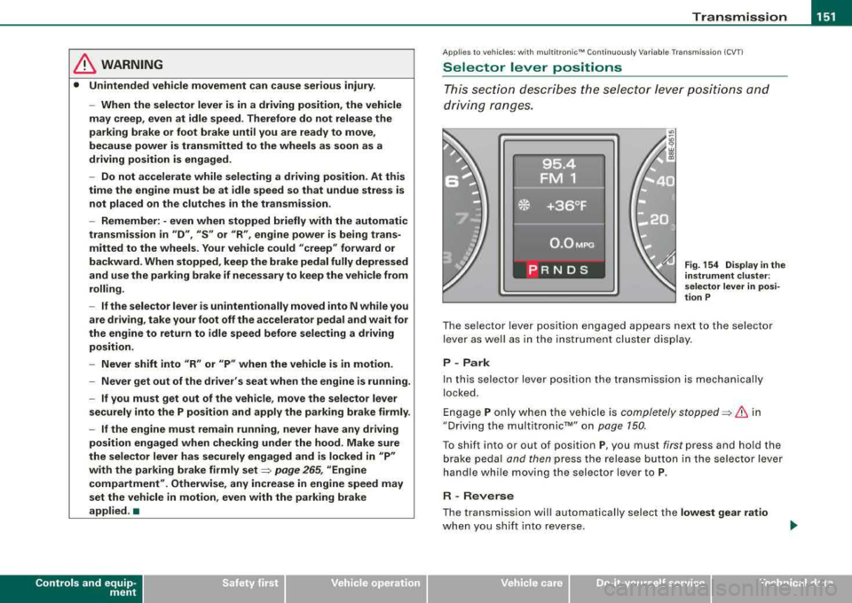 AUDI A4 AVANT 2008 Service Manual Transmission -
-----------------
& WARNING
• Unintended veh icle mo vement can cause serious injury .
-When the selector lever is in a driving position, the vehicle
m ay creep , AUDI A4 AVANT 2008 Service Manual Transmission -
-----------------
& WARNING
• Unintended veh icle mo vement can cause serious injury .
-When the selector lever is in a driving position, the vehicle
m ay creep ,