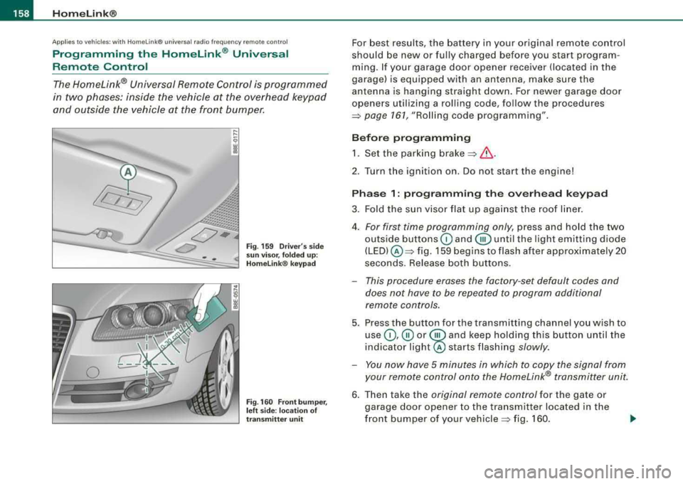 AUDI A4 AVANT 2008 Owners Manual ___ H_ o_ m_ e_L_ i_n _k_ ® __________________________________________________ _
Applies to vehicles: with Home link® univer sal rad io frequency remote contro l
Programming the HomeLink  AUDI A4 AVANT 2008 Owners Manual ___ H_ o_ m_ e_L_ i_n _k_ ® __________________________________________________ _
Applies to vehicles: with Home link® univer sal rad io frequency remote contro l
Programming the HomeLink Â