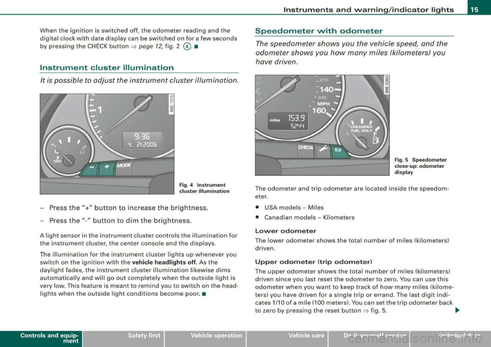 AUDI A4 AVANT 2008  Owners Manual When  the  ignition  is  switched  off,  the  odometer  reading  and  the digital  clock  with  date  display  can  be switched  on for  a few  seconds  
by  pressing  the  CHECK 
button~ page  12, fi