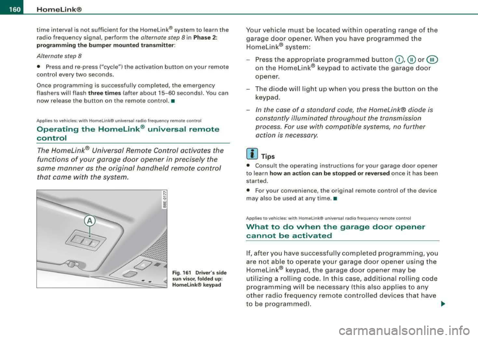 AUDI A4 AVANT 2008 Owners Manual ___ H_ o_m_ e_ L_ in_ k_® ____________________________________________________ _
time interval is not sufficient for the Homelink® system to learn the
radio frequency signal, perform AUDI A4 AVANT 2008 Owners Manual ___ H_ o_m_ e_ L_ in_ k_® ____________________________________________________ _
time interval is not sufficient for the Homelink® system to learn the
radio frequency signal, perform