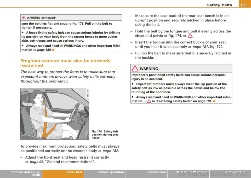 AUDI A4 AVANT 2008 Owners Manual /b, WARNING (continued)
sure the belt lies flat and snug=> fig. 173. Pull on the belt to
tighten if necessary.
• A loose-fitting safety belt can cause serious injuries by shifting
it AUDI A4 AVANT 2008 Owners Manual /b, WARNING (continued)
sure the belt lies flat and snug=> fig. 173. Pull on the belt to
tighten if necessary.
• A loose-fitting safety belt can cause serious injuries by shifting
it