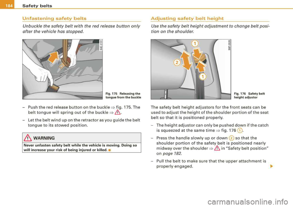 AUDI A4 AVANT 2008 Owners Manual ___ s_a_ f_ e_ t-= y_ b_e_ l_ t _s _______________________________________________ _
Unfastening safety belts
Unbuckle the safety belt with the red release button only
after the vehicle AUDI A4 AVANT 2008 Owners Manual ___ s_a_ f_ e_ t-= y_ b_e_ l_ t _s _______________________________________________ _
Unfastening safety belts
Unbuckle the safety belt with the red release button only
after the vehicle