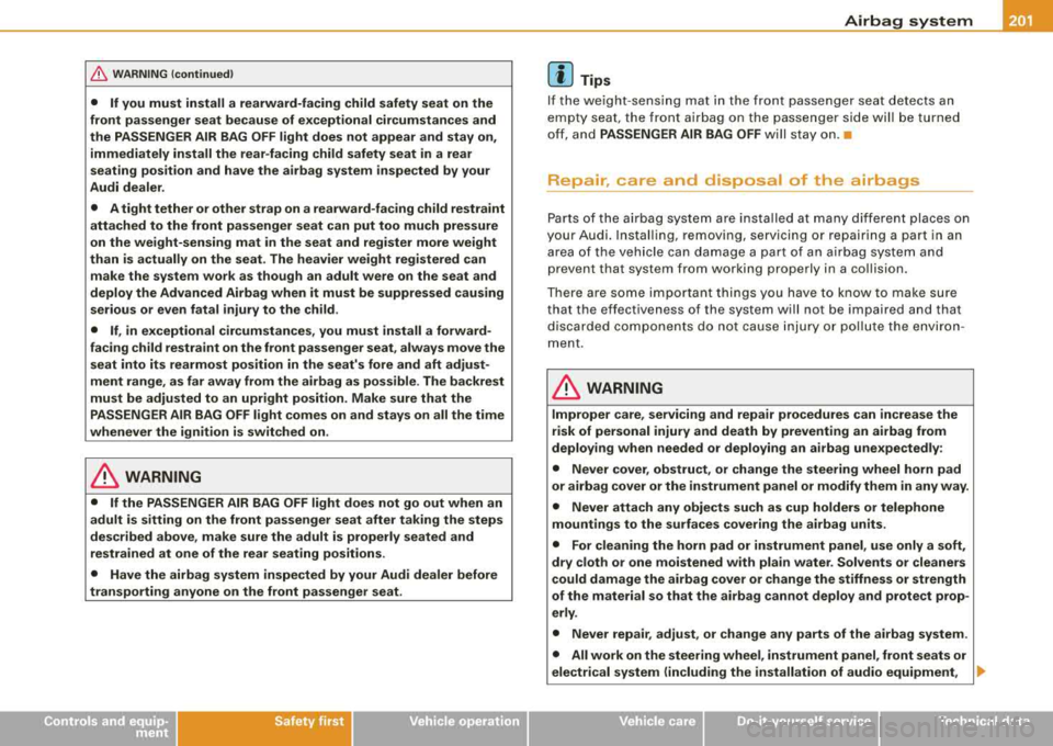 AUDI A4 AVANT 2008 Owners Manual & WARNING (continued)
• If you must install a rearward-facing child safety seat on the
front passenger seat because of exceptional circumstances and
the PASSENGER AIR BAG OFF AUDI A4 AVANT 2008 Owners Manual & WARNING (continued)
• If you must install a rearward-facing child safety seat on the
front passenger seat because of exceptional circumstances and
the PASSENGER AIR BAG OFF