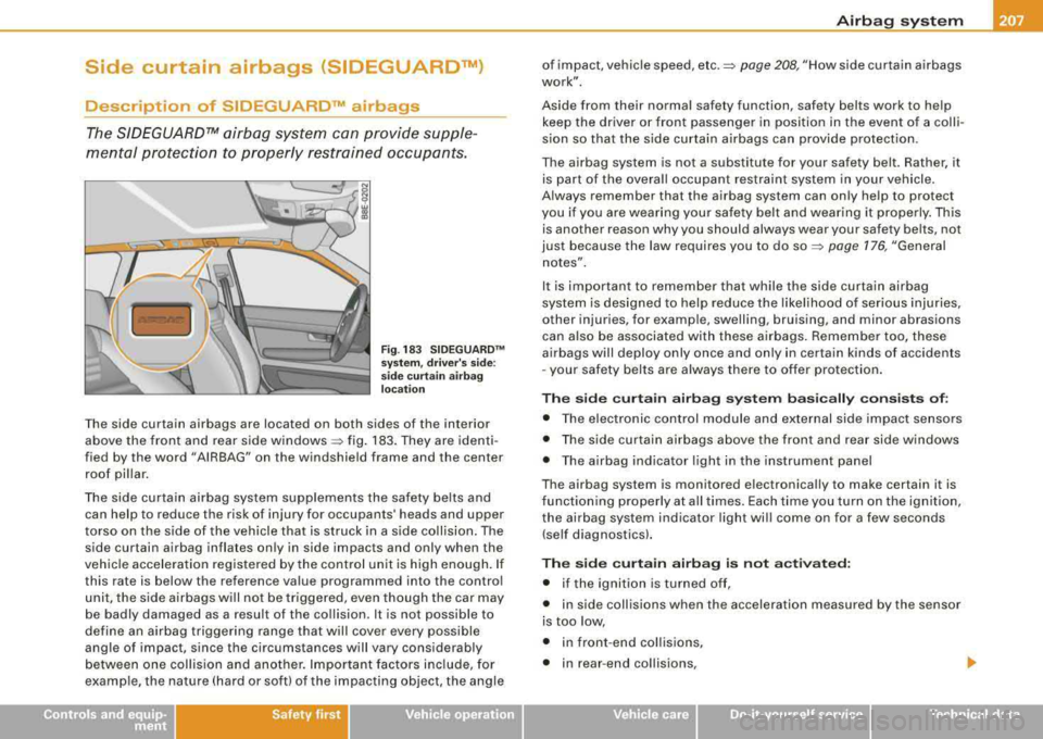 AUDI A4 AVANT 2008 Owners Manual Side curtain airbags (SIDEGUARD™)
Description of SIDEGUARD™ airbags
The SIDEGUARD™ airbag system can provide supple
mental protection to properly restrained occupants.
F ig . AUDI A4 AVANT 2008 Owners Manual Side curtain airbags (SIDEGUARD™)
Description of SIDEGUARD™ airbags
The SIDEGUARD™ airbag system can provide supple
mental protection to properly restrained occupants.
F ig .