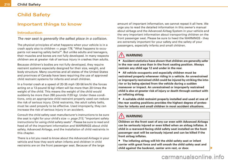 AUDI A4 AVANT 2008 Owners Manual ___ C_h_ i_ld _ S_ a_ f_ e_ t--= y-------------------------------------------------
Child Safety
Important things to know
Introduction
The rear sea t is generally the safest place in a AUDI A4 AVANT 2008 Owners Manual ___ C_h_ i_ld _ S_ a_ f_ e_ t--= y-------------------------------------------------
Child Safety
Important things to know
Introduction
The rear sea t is generally the safest place in a